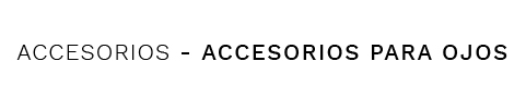 ACCESORIOS PARA OJOS